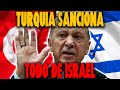 Turquía SANCIONA a Israel! Cancela TODO su comercio