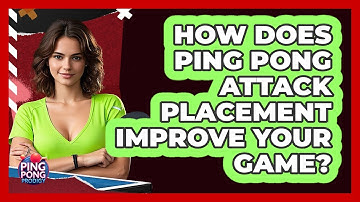 How Does Ping Pong Attack Placement Improve Your Game? - Ping Pong Prodigy