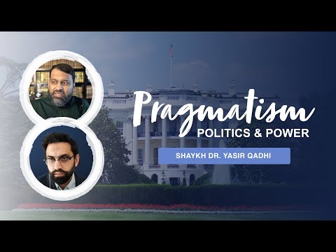 Pragmatism, Politics and Power - Shaykh Dr. Yasir Qadhi & The Thinking Muslim