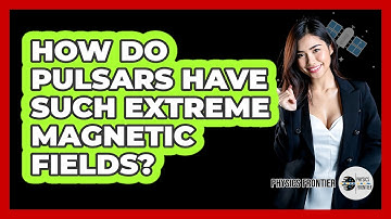 How Do Pulsars Have Such Extreme Magnetic Fields? - Physics Frontier
