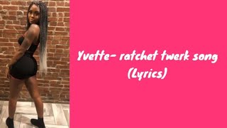 Yvette- ratchet twerk song (lyrics)
