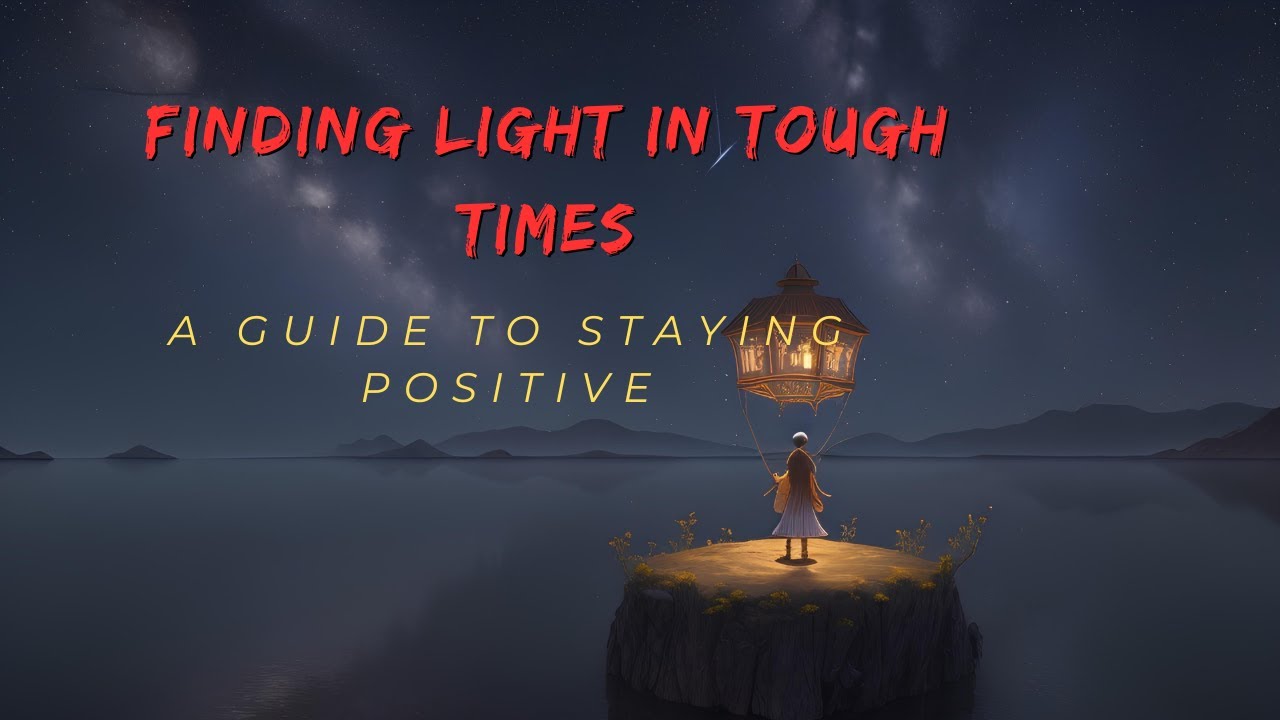 Finding Light in Tough Times - A Guide to Staying Positive - YouTube