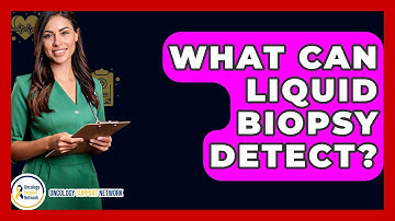 What Can Liquid Biopsy Detect? - Oncology Support Network