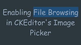 Enabling File Browsing in CKEditor's Image Picker