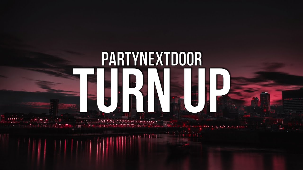 Turn up this. Turn up. Turn up arrive. PARTYNEXTDOOR recognize.