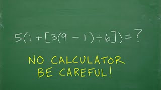 5(1 + [3(9 – 1) / 6]) = ? Don’t Use a Calculator