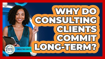Why Do Consulting Clients Commit Long-term? - Consulting Career Hub