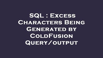 SQL : Excess Characters Being Generated by ColdFusion Query/output