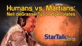 Humans vs. Martians: Neil deGrasse Tyson Speculates