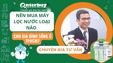 Sống ở TPHCM nên mua máy lọc nước loại nào cho gia đình? | Enterbuy
