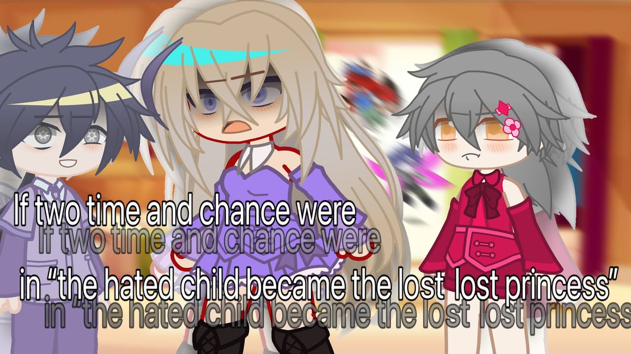 If two time and chance were in the hated child that became the long lost princess! READ DESCRIPTION!