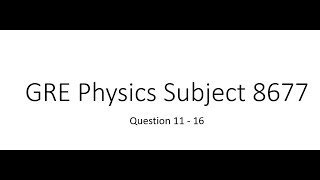 Gre physics gr 8677 solution Q11 - Q16