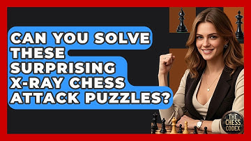 Can You Solve These Surprising X-ray Chess Attack Puzzles? - The Chess Codex