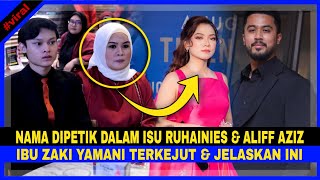 RUHAINIES Petik Nama Terkait 1SU ALIFF AZIZ, IBU ZAKI YAMANI Jelaskan Ini!!