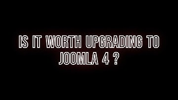Is it worth upgrading to Joomla 4 ? [2022]