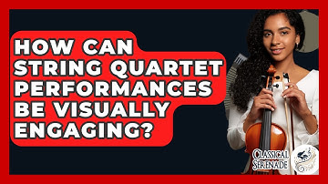 How Can String Quartet Performances Be Visually Engaging? - Classical Serenade