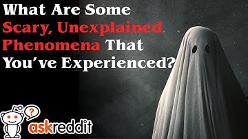 What Are Scary, Unexplained Phenomena That You