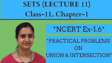 SETS || CLASS 11 CH 1 LECTURE 11 || PRACTICAL PROBLEMS ON UNION & INTERSECTION || NCERT Ex 1.6