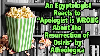 An Egyptologist reacts to "Apologist is WRONG About the Resurrection of Osiris" by Atheologica