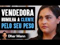 Vendedora Humilha a Cliente Gordinha | Dhar Mann