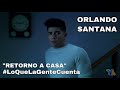 LO QUE LA GENTE CUENTA "RETORNO A CASA" | ORLANDO SANTANA