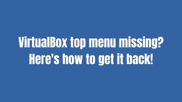 VirtualBox top menu missing? Here