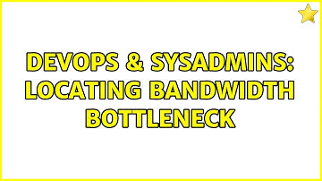 DevOps & SysAdmins: Locating bandwidth bottleneck