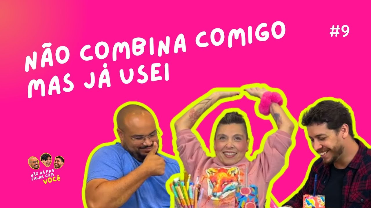 Não combina comigo, mas já usei | Podcast | Não dá pra falar com você | EP 09