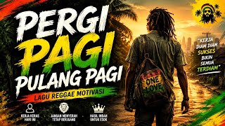 PERGI PAGI PULANG PAGI 🔥 | Lagu Reggae Motivasi Pria Pejuang Hidup