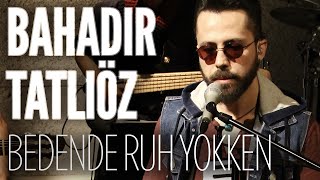 Bahadır Tatlıöz - Bedende Ruh Yokken (JoyTurk Akustik)