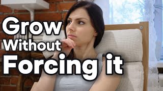 Grow Without Forcing it | Tingle & Inspire