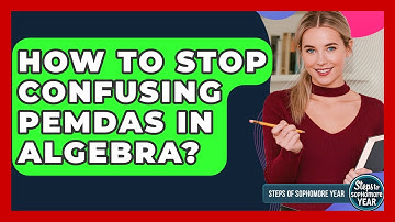 How To Stop Confusing PEMDAS In Algebra? - Steps to Sophomore Year