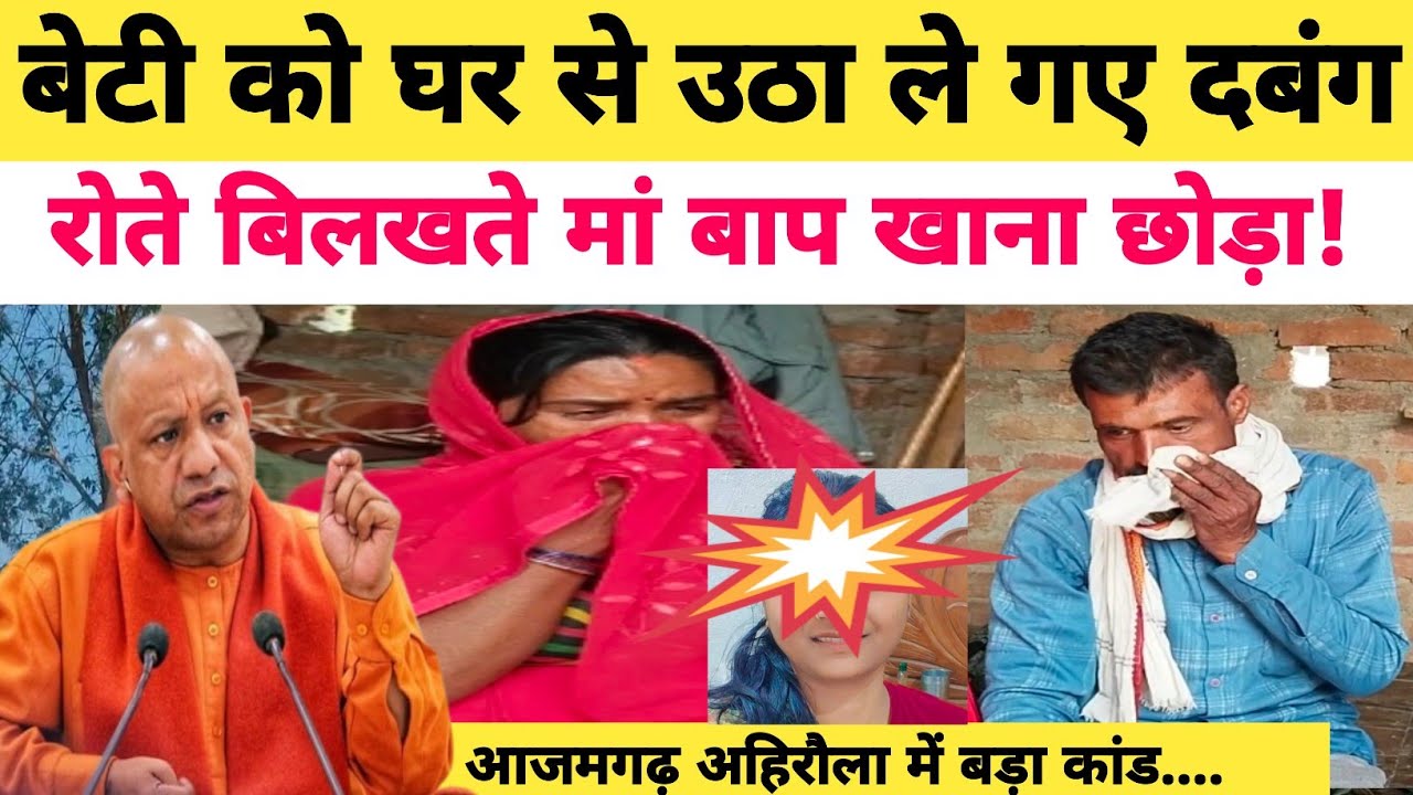 Azamgarh News:4 बजे शाम को बेटी को उठा ले गए दबंग रोते बिलखते मां बाप!