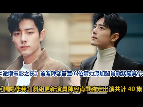 《微博電影之夜》首波陣容官宣，6位實力派加盟，肖戰緊隨其後《驕陽伴我》劇組更新演員陣容，肖戰確定出演，共計40集│全明星娱乐│