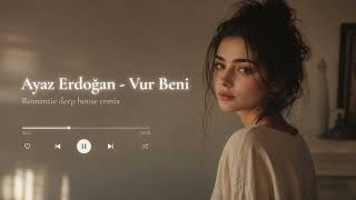 Ayaz Erdoğan – Vur Beni (Romantic Deep House Remix) | Turkish Deep House 2026