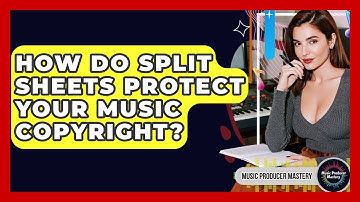 How Do Split Sheets Protect Your Music Copyright? - Music Producer Mastery