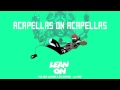 Major Lazer Feat DJ Snake MO Lean On ACAPELLA Major Lazer Feat DJ Snake MO Lean On ACAPELLA