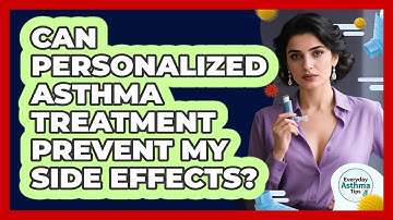 Can Personalized Asthma Treatment Prevent My Side Effects? - Everyday Asthma Tips