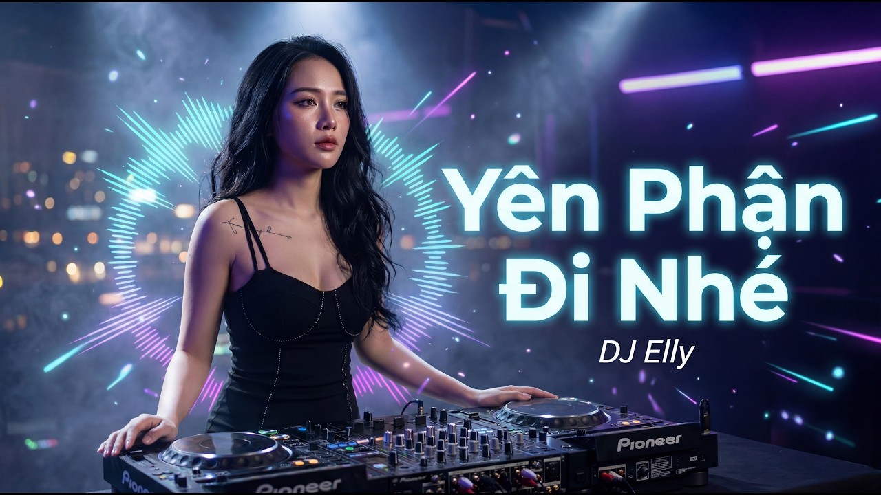 Yên Phận Đi Nhé (Remix) - DJ Elly | Trao Người Bốn Chữ Anh Chẳng Muốn Giữ