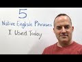 5 native english phrases i used today