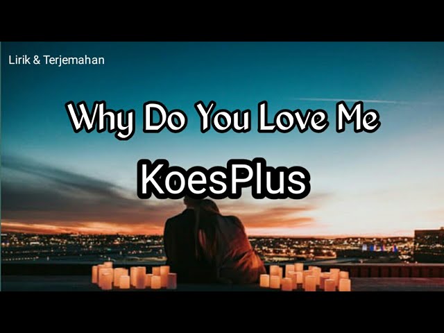 Why do you love me - Koesplus ( video + Lirik ) @Music0708 class=