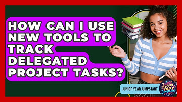 How Can I Use New Tools To Track Delegated Project Tasks? - Junior Year Jumpstart