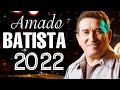 AS MELHORES MÚSICAS DEAMADO BATISTA 2021 - AMADO BATISTA LINDA COLETÂNEA 2021 - #AMADOBATISTA