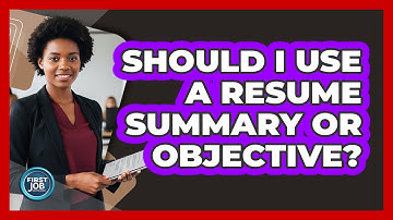 Should I Use A Resume Summary Or Objective?