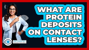 What Are Protein Deposits On Contact Lenses? - Optometry Knowledge Base