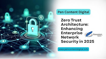 Zero Trust Architecture: Enhancing Enterprise Network Security in 2025 | Pen Content Digital