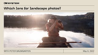 Peter Baumgarten Shares: Which Lens for Landscape Photos?