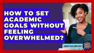 How To Set Academic Goals Without Feeling Overwhelmed? - Junior Year Jumpstart