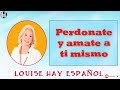 Louise Hay Español ----- Perdonate y amate a ti mismo