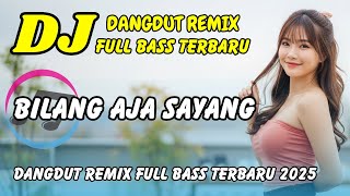 DJ BILANG AJA SAYANG ❤️ VIRAL TIKTOK TERBARU 2025 | DANGDUT REMIX FULL BASS | DJ X PRO